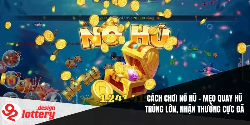 Cách Chơi Nổ Hũ – Mẹo Quay Hũ Trúng Lớn, Nhận Thưởng Cực Đã 5 Cách Chơi Nổ Hũ